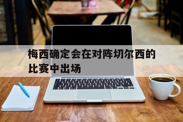 梅西确定会在对阵切尔西的比赛中出场